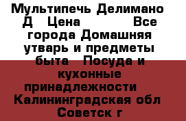 Мультипечь Делимано 3Д › Цена ­ 3 000 - Все города Домашняя утварь и предметы быта » Посуда и кухонные принадлежности   . Калининградская обл.,Советск г.